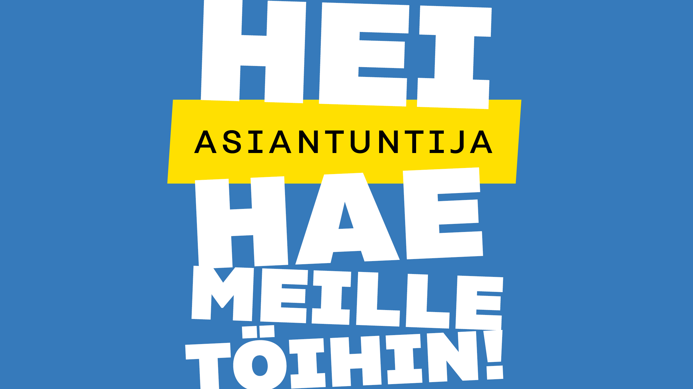 Kuvassa teksti: Hei, asiantuntija - hae meille töihin!