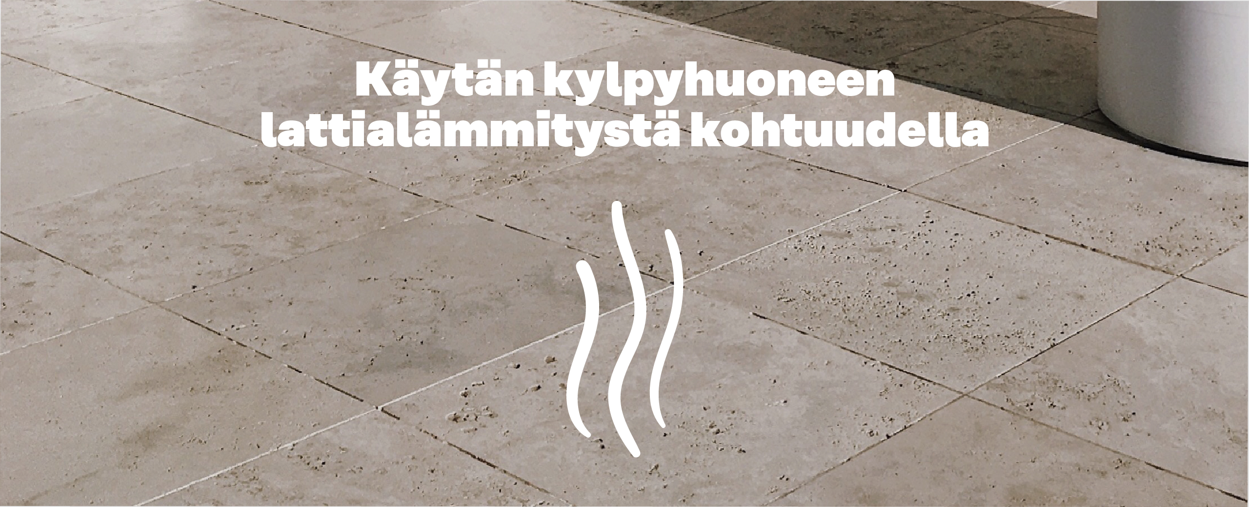 Käytän kylpyhuoneen lattialämmitystä kohtuudella