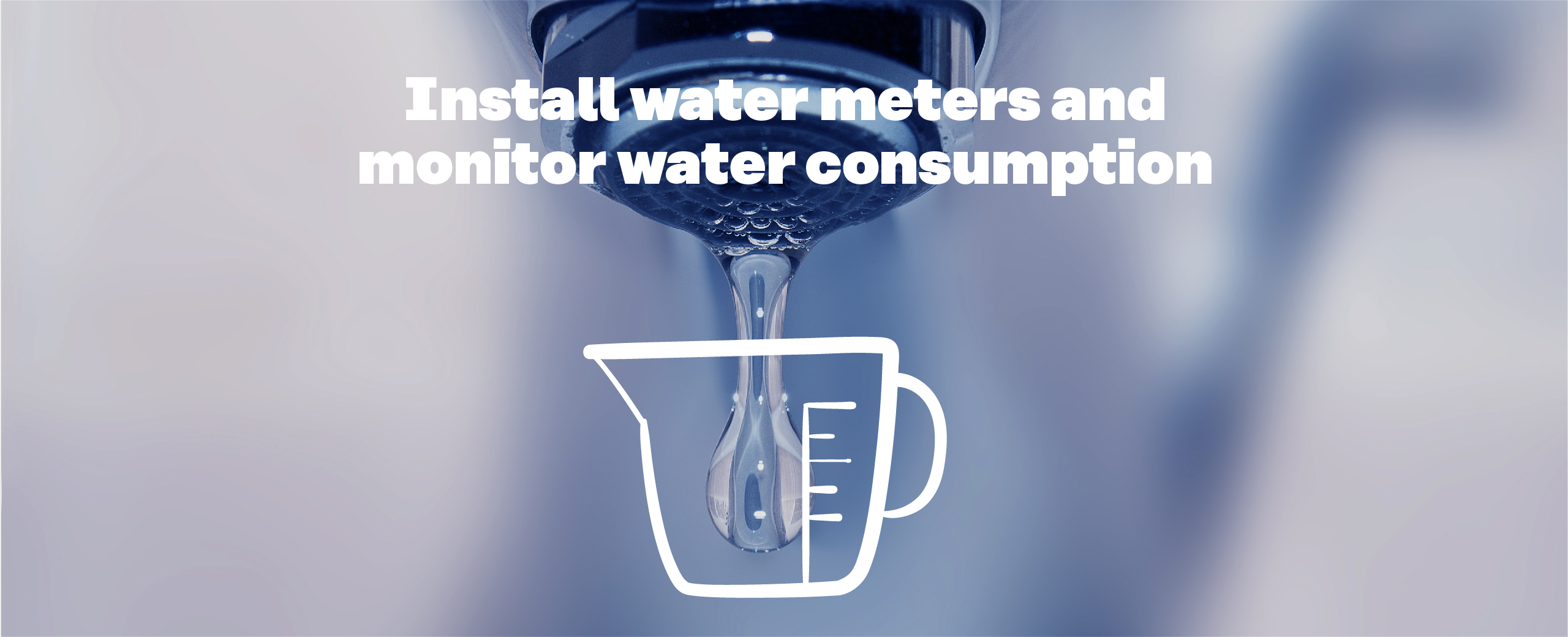 Install water meters and monitor water consumption