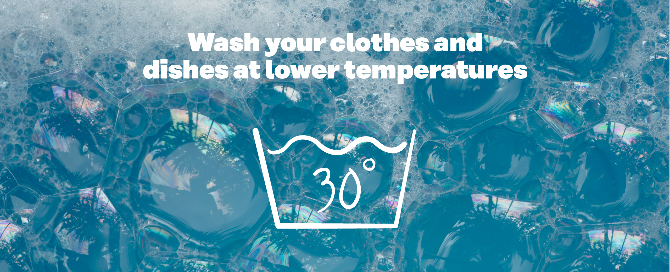 Wash your clothes and dishes at lower temperatures