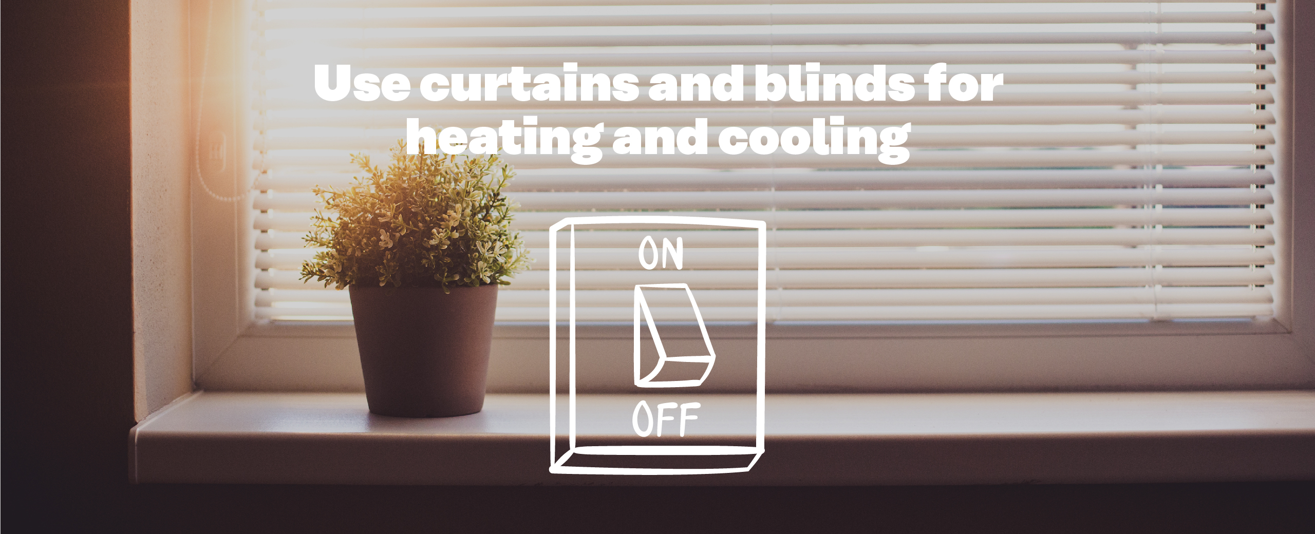 Use curtains and blinds for heating and cooling.