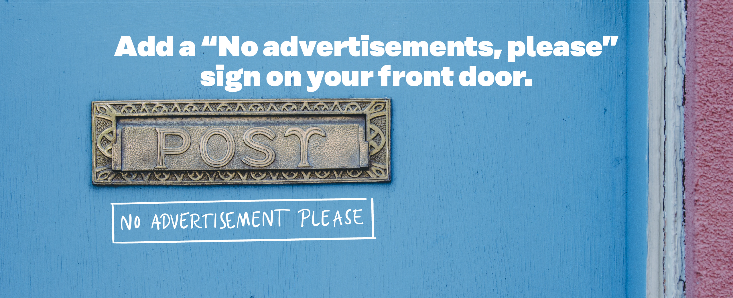 Add a “No advertisements, please” sign on your front door.