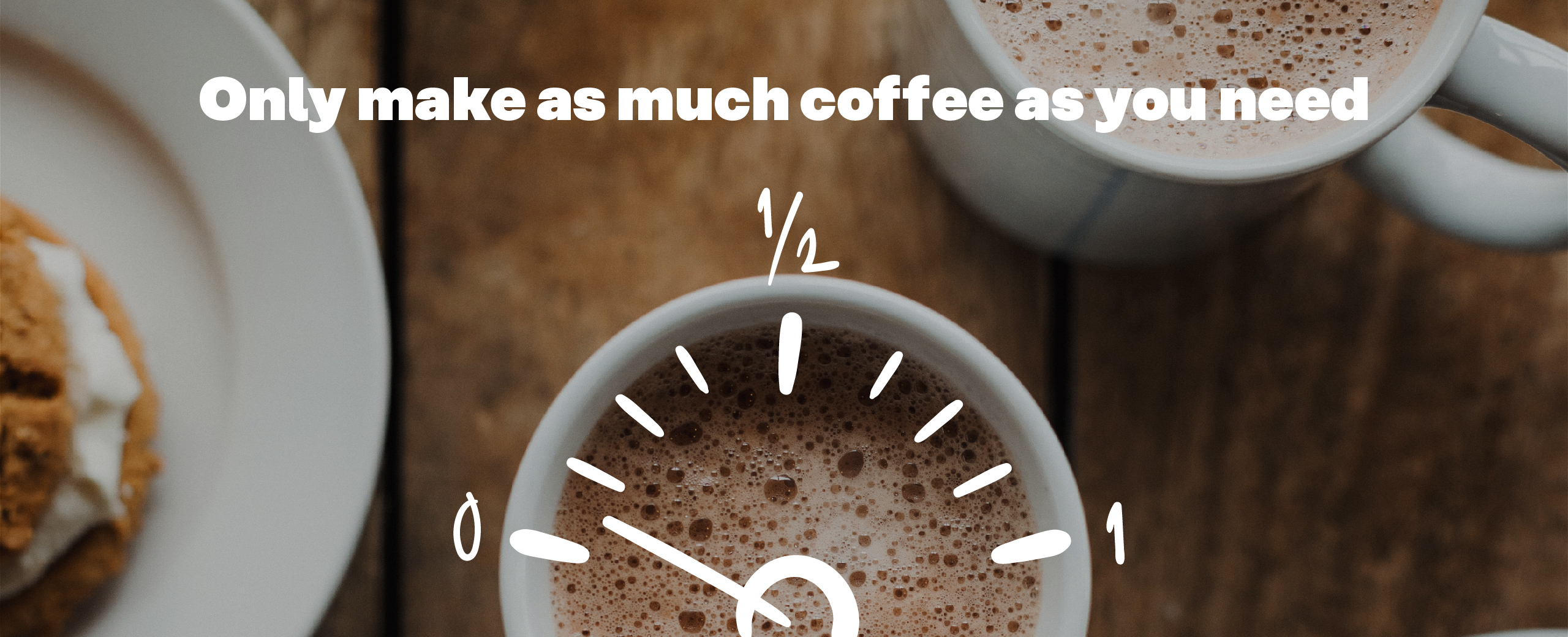 Only make as much coffee as you need