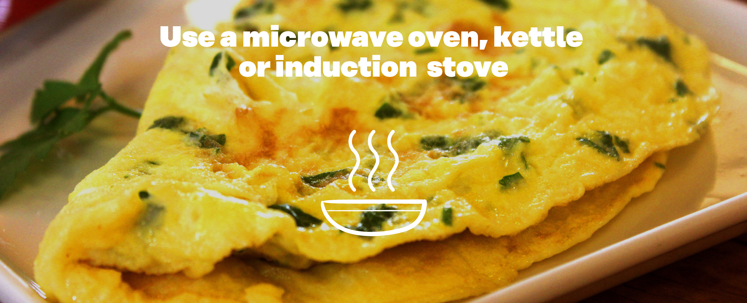 Use a microwave oven, kettle or induction stove