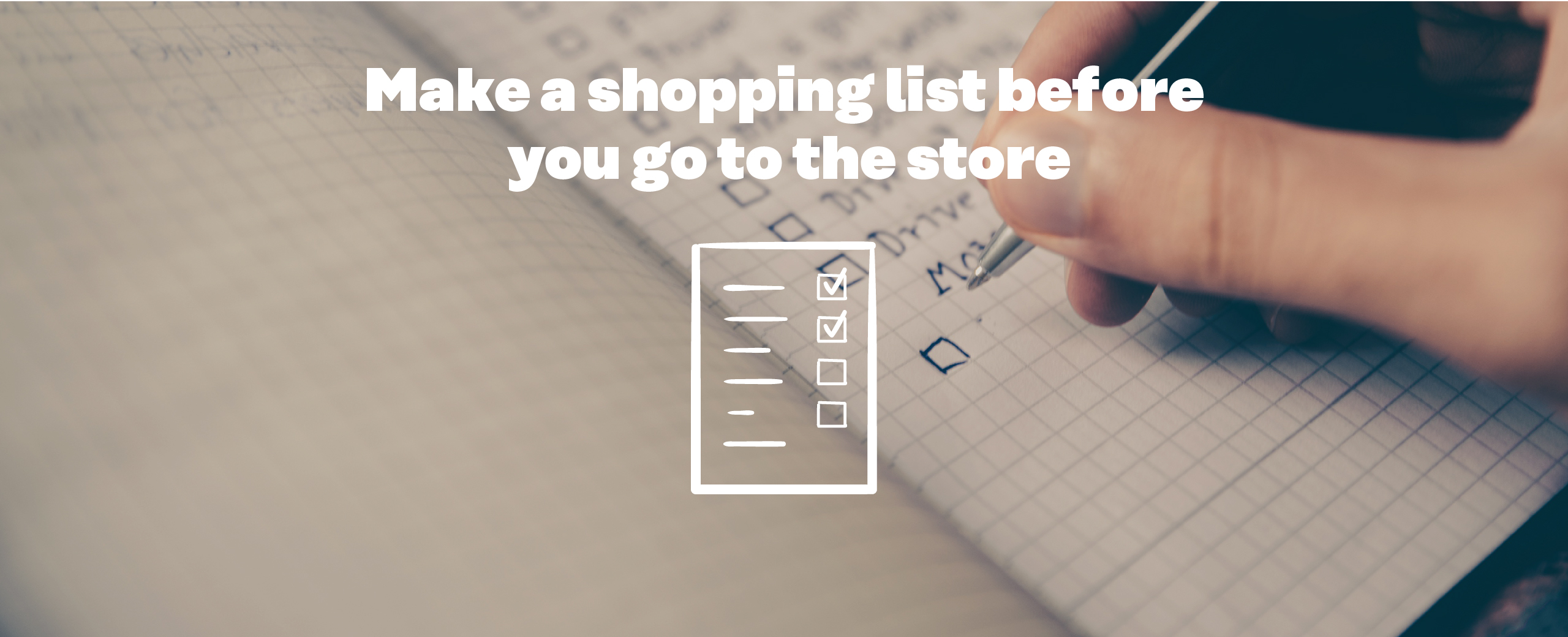 Make a shopping list before you go to the store