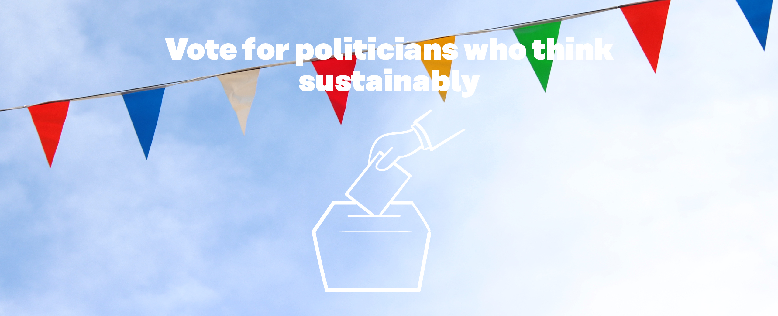 Vote for politicians who think sustainably