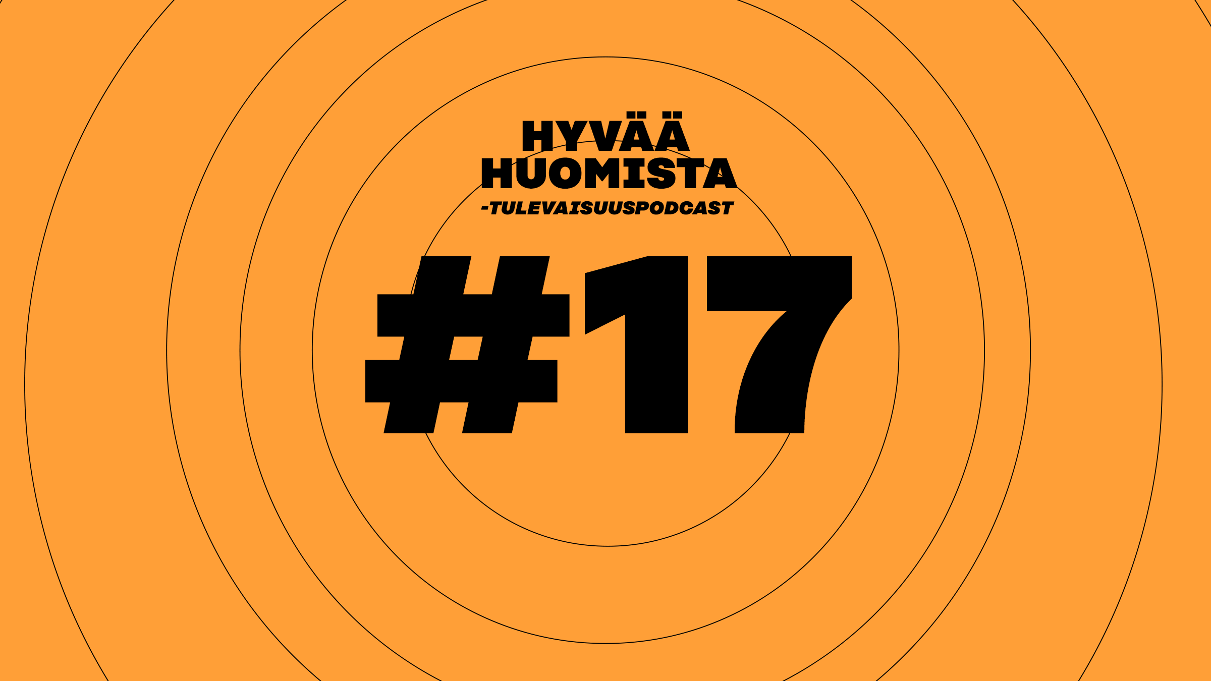 Teksti: Hyvää huomista -tulevaisuuspodcast, osa 17